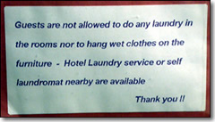 I have yet to meet the hotelier who could satisfactorily explain exactly why they don't want you to do laundry in the bathroom sinks. One once mumbled something about lint clogging the drains, but that sounded pretty lame to me. My vote: forget the stupid sign and go ahead wash out your skivvies in the sink. Ninety seconds of scrubbing and wringing them out sure beats paying $3 just for a clean pair of underwear. 